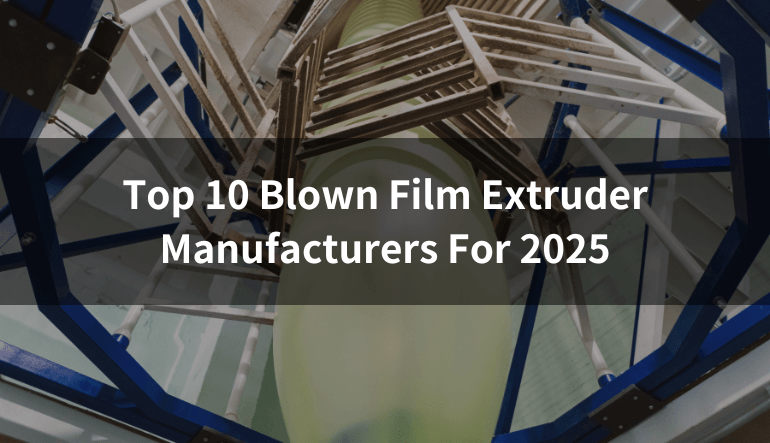 Top 10 Blown Film Extruder Manufacturers for 2025